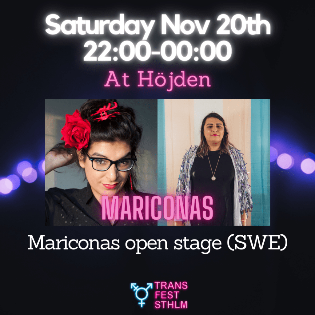 Images says:
Saturday Nov 20th 22:00-00:00
At Höjden
Mariconas open stage (ENG)

Image has a black background, the text is white and pink and the Trans Fest Stockholm logo is displayed at the bottom. Photos of Yolanda with red flowers in her hair and of Paloma against a Trans flag is placed in the middle of the image.