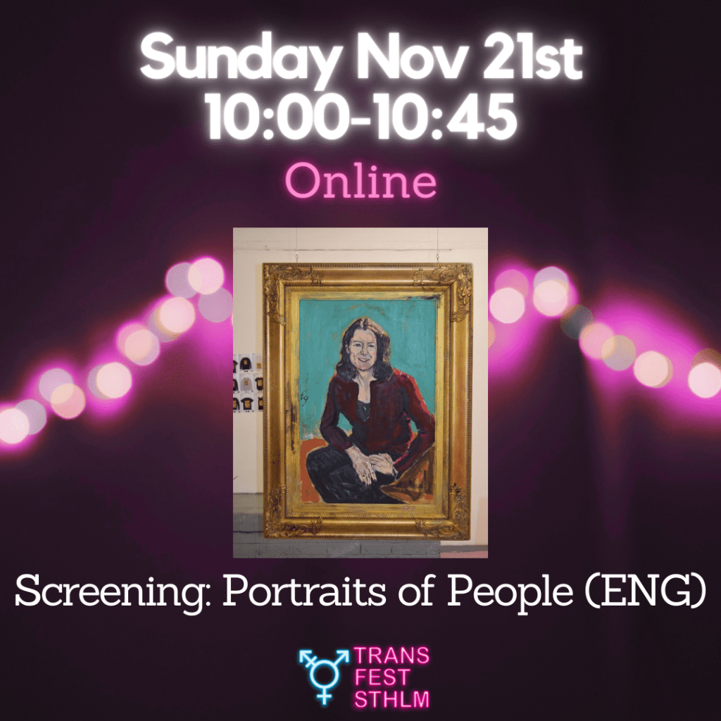 Images says:
Sunday Nov 21st 10:00-10:45 
Online 
Screening: Portraits of People (ENG)

Image has a black background with pink lights across the middle. The text is white and pink and the Trans Fest Stockholm logo is displayed at the bottom. A photo of a painting of Samantha wearing a red shirt.
