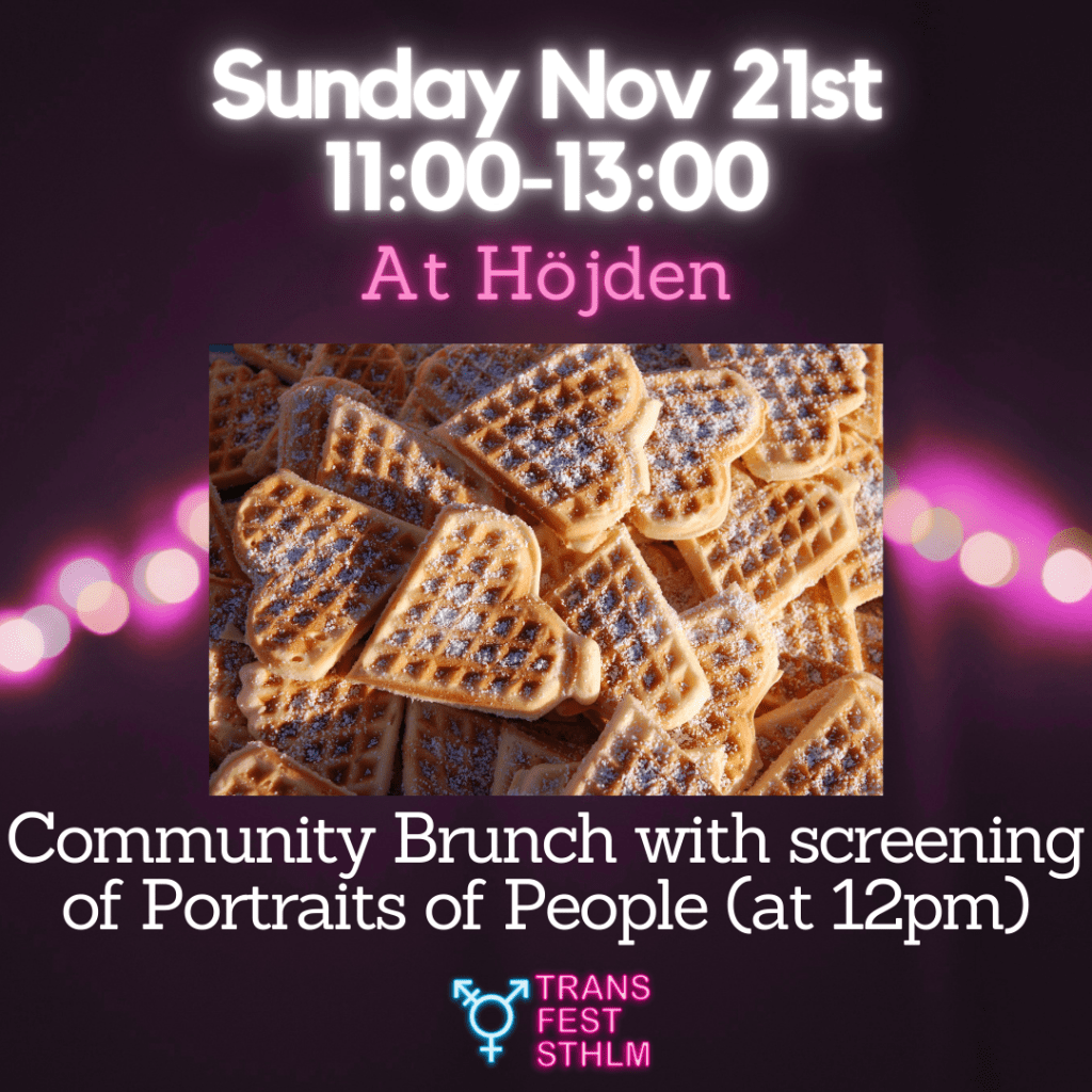 Images says:
Sunday Nov 21st 11:00-13:00
At Höjden
Community Brunch with screening of Portraits of people (at 12pm) 

Image has a black background with pink lights across the middle. The text is white and pink and the Trans Fest Stockholm logo is displayed at the bottom. A photo of heart-shaped waffles.