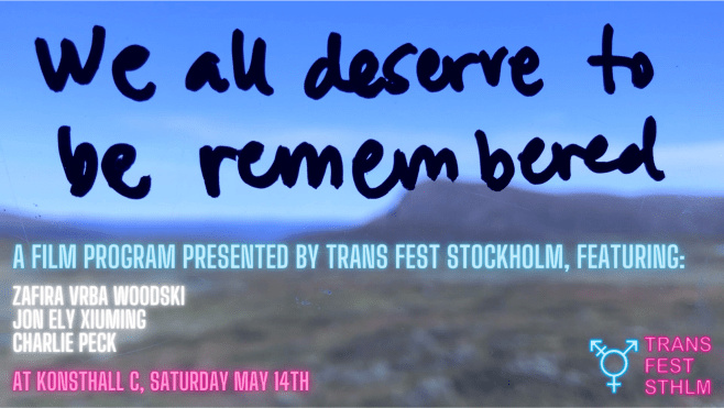 The background picture is a blurry mountain under blue skies. Black text at the top of the image reads: "We all deserve to be remembered". Under it is text in neon (blue, white, pink) that reads: "A film program presented by TRANS FEST STOCKHOLM, featuring: Zafira Vrba Woodski Jon Ely Xiuming Charlie Peck. At Konsthall C, Saturday May 14th". In the bottom right corner there is the logo of Trans Fest Stockholm.
